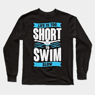 Life Is Too Short To Swim Slow Swimmer Gift Long Sleeve T-Shirt